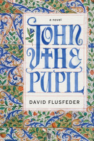 Title: John the Pupil: A Novel, Author: David  Flusfeder
