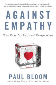 Title: Against Empathy: The Case for Rational Compassion, Author: Paul Bloom