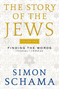 Title: The Story of the Jews: Finding the Words 1000 BC-1492 AD, Author: Simon Schama
