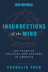 Title: Insurrections of the Mind: 100 Years of Politics and Culture in America, Author: Franklin Foer