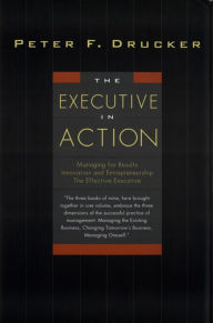 Title: The Executive in Action: Three Drucker Management Books on What to Do and Why and How to Do It, Author: Peter F. Drucker