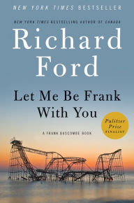 Title: Let Me Be Frank with You (Frank Bascombe Series #4), Author: Richard Ford
