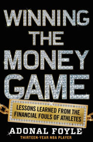 Title: Winning the Money Game: Lessons Learned from the Financial Fouls of Pro Athletes, Author: Adonal Foyle