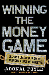 Title: Winning the Money Game: Lessons Learned from the Financial Fouls of Pro Athletes, Author: Adonal Foyle