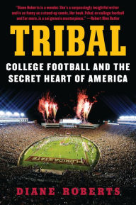 Title: Tribal: College Football and the Secret Heart of America, Author: Diane Roberts
