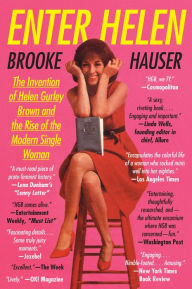 Title: Enter Helen: The Invention of Helen Gurley Brown and the Rise of the Modern Single Woman, Author: Brooke Hauser
