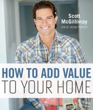Title: How to Add Value to Your Home, Author: Scott McGillivray