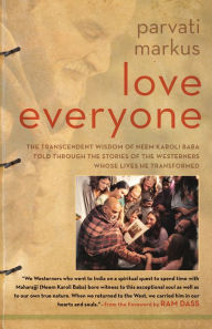 Title: Love Everyone: The Transcendent Wisdom of Neem Karoli Baba Told Through the Stories of the Westerners Whose Lives He Transformed, Author: Parvati Markus