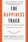 The Happiness Track: How to Apply the Science of Happiness to Accelerate Your Success