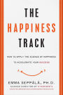 The Happiness Track: How to Apply the Science of Happiness to Accelerate Your Success