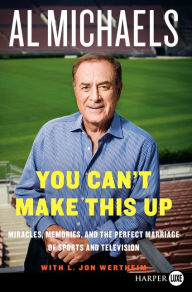 Title: You Can't Make This Up: Miracles, Memories, and the Perfect Marriage of Sports and Television, Author: Al Michaels