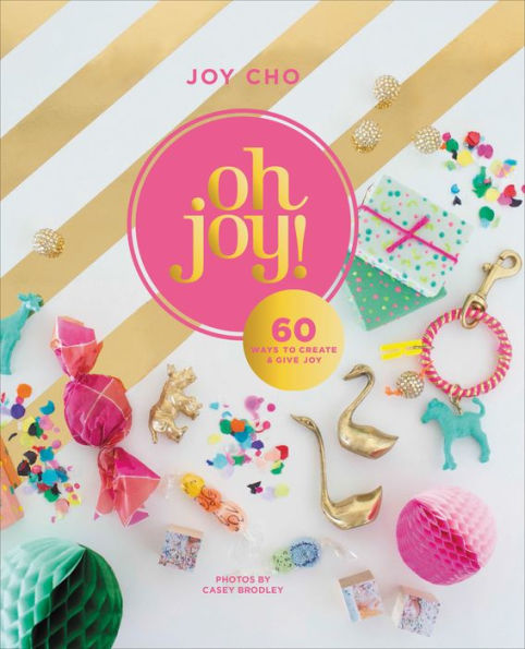 Oh Joy!: 60 Ways to Create & Give Joy