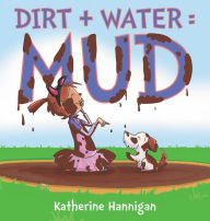 Title: Dirt + Water = Mud, Author: Katherine Hannigan