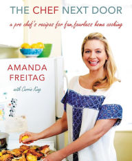 Title: The Chef Next Door: A Pro Chef's Recipes for Fun, Fearless Home Cooking, Author: Amanda Freitag