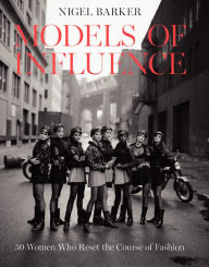 Title: Models of Influence: 50 Women Who Reset the Course of Fashion, Author: Nigel Barker