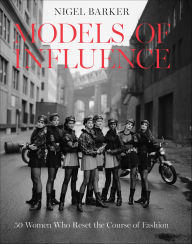 Title: Models of Influence: 50 Women Who Reset the Course of Fashion, Author: Nigel Barker