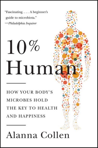 10% Human: How Your Body's Microbes Hold the Key to Health and Happiness