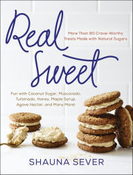 Title: Real Sweet: More Than 80 Crave-Worthy Treats Made with Natural Sugars, Author: Shauna Sever