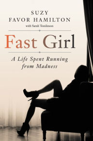 Title: Fast Girl: A Life Spent Running from Madness, Author: Suzy Favor Hamilton