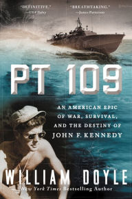 Title: PT 109: An American Epic of War, Survival, and the Destiny of John F. Kennedy, Author: William Doyle