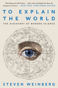 Title: To Explain the World: The Discovery of Modern Science, Author: Steven Weinberg