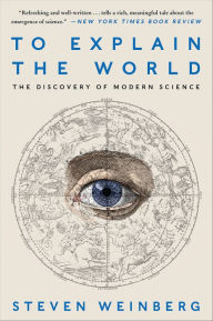 Title: To Explain the World: The Discovery of Modern Science, Author: Steven Weinberg