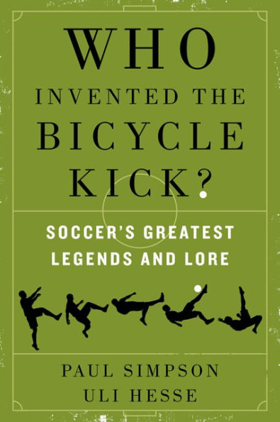 Who Invented the Bicycle Kick?: Soccer's Greatest Legends and Lore