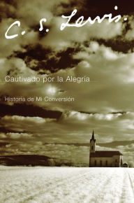 Title: Cautivado por la Alegria: Historia de Mi Conversión, Author: C. S. Lewis