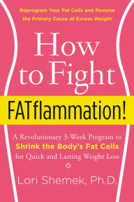 Title: How to Fight FATflammation!: A Revolutionary 3-Week Program to Shrink the Body's Fat Cells for Quick and Lasting Weight Loss, Author: Lori