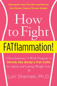 Title: How to Fight FATflammation!: A Revolutionary 3-Week Program to Shrink the Body's Fat Cells for Quick and Lasting Weight Loss, Author: Lori Shemek PhD