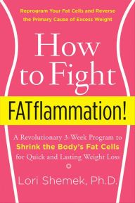 Title: How to Fight FATflammation!: A Revolutionary 3-Week Program to Shrink the Body's Fat Cells for Quick and Lasting Weight Loss, Author: Lori Shemek