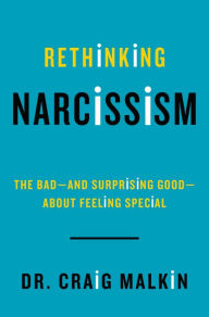 Title: Rethinking Narcissism: The Bad--and Surprising Good--about Feeling Special, Author: Craig Malkin