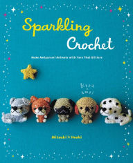 Title: Sparkling Crochet: Make Amigurumi Animals with Yarn That Glitters, Author: Mitsuki Hoshi