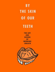 Title: By the Skin of Our Teeth: The Art and Design of Morning Breath, Author: Jason Noto