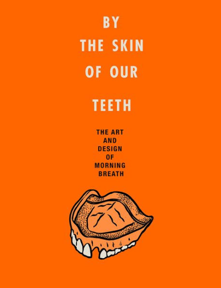 By the Skin of Our Teeth: The Art and Design of Morning Breath