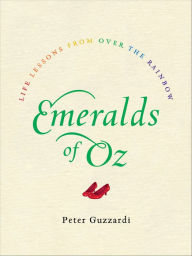 Title: Emeralds of Oz: Life Lessons from Over the Rainbow, Author: Peter Guzzardi