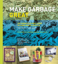 Title: Make Garbage Great: The Terracycle Family Guide to a Zero-Waste Lifestyle, Author: Tom Szaky