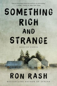 Title: Something Rich and Strange: Selected Stories, Author: Ron Rash