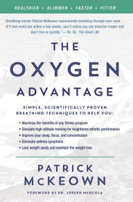 Title: The Oxygen Advantage: Simple, Scientifically Proven Breathing Techniques to Help You Become Healthier, Slimmer, Faster, and Fitter, Author: Patrick McKeown