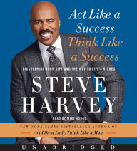 Title: Act Like a Success, Think Like a Success: Discovering Your Gift and the Way to Life's Riches, Author: Steve Harvey