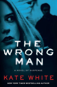 Title: The Wrong Man: A Novel of Suspense, Author: Kate White