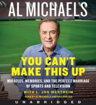 Title: You Can't Make This Up: Miracles, Memories, and the Perfect Marriage of Sports and Television, Author: Al Michaels