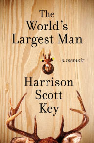 Title: The World's Largest Man: A Memoir, Author: Harrison Scott Key