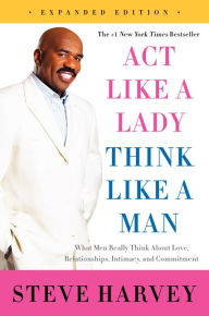Act Like a Lady, Think Like a Man (Expanded Edition): What Men Really Think about Love, Relationships, Intimacy, and Commitment