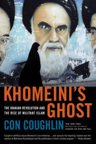 Title: Khomeini's Ghost: The Iranian Revolution and the Rise of Militant Islam, Author: Con Coughlin