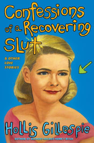 Title: Confessions of a Recovering Slut: & Other Love Stories, Author: Hollis Gillespie