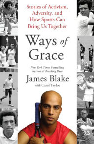 Title: Ways of Grace: Stories of Activism, Adversity, and How Sports Can Bring Us Together, Author: James Blake