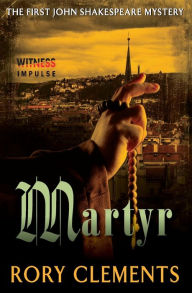 Title: Martyr: The First John Shakespeare Mystery, Author: Rory Clements