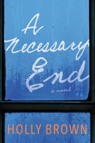 Title: A Necessary End: A Novel, Author: Holly Brown