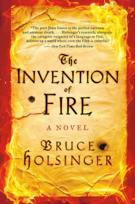 Title: The Invention of Fire: A Novel, Author: Bruce  Holsinger